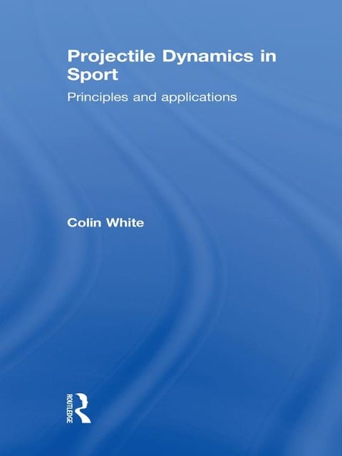 Projectile Dynamics in Sport - Colin White