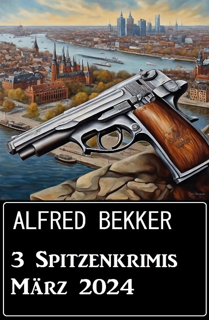 3 Spitzenkrimis März 2024 - Alfred Bekker