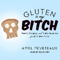Gluten Is My Bitch Lib/E: Rants, Recipes, and Ridiculousness for the Gluten-Free - April Peveteaux