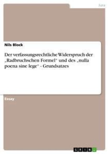 Der verfassungsrechtliche Widerspruch der "Radbruchschen Formel" und des "nulla poena sine lege" - Grundsatzes - Nils Block