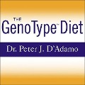The Genotype Diet: Change Your Genetic Destiny to Live the Longest, Fullest and Healthiest Life Possible - Peter J. D'Adamo, Catherine Whitney