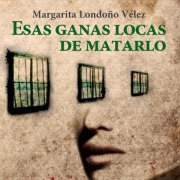 Cover-Bild zum Titel 'Esas ganas locas de matarlo' von 'Margarita Londoño Vélez'