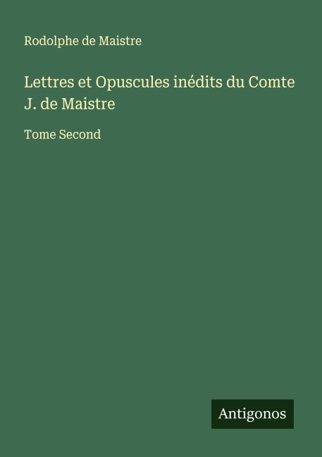 Lettres et Opuscules inédits du Comte J. de Maistre - Rodolphe de Maistre