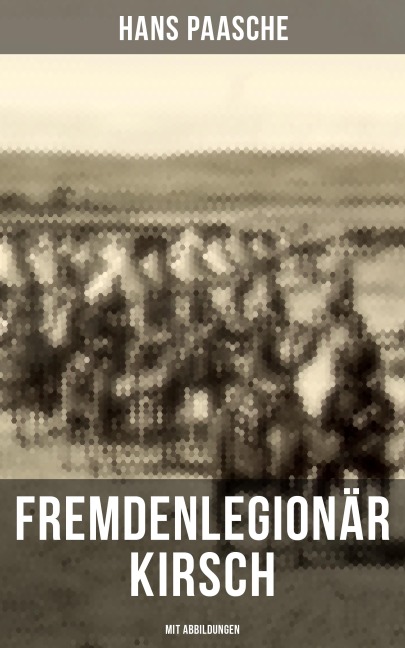 Fremdenlegionär Kirsch (Mit Abbildungen) - Hans Paasche