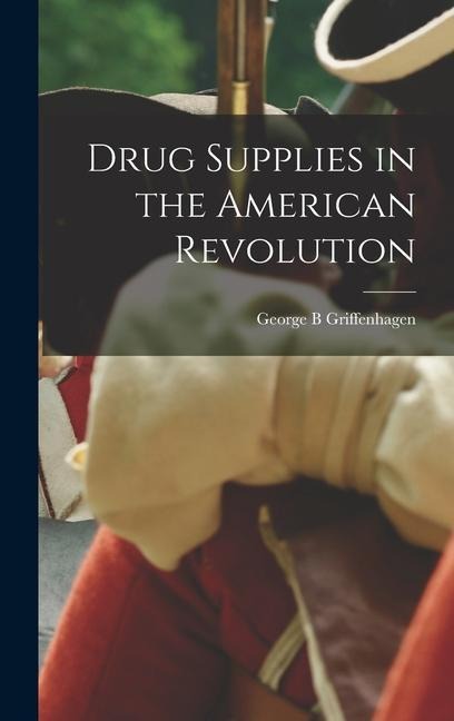 Drug Supplies in the American Revolution - George B. Griffenhagen