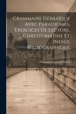 Grammaire Hébraïque Avec Paradigmes, Exercices De Lecture, Chrestomathie Et Indice Bibliographique - Hermann Leberecht Strack