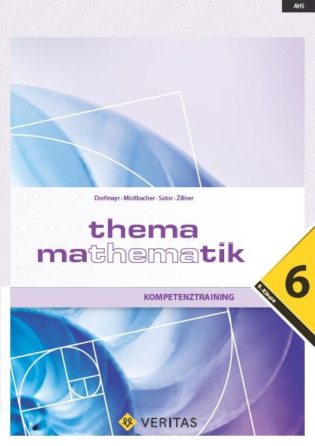 Thema Mathematik - Kompetenztraining - 6. Klasse - Anita Dorfmayr, August Mistlbacher, Katharina Sator, Michaela Zillner