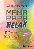 Mama Papa Relax - 110 Tipps für mehr Me-Time, mentale Fitness und Selbstliebe. Praktische Soforthilfe - Andrea Zschocher