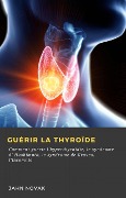 Cover-Bild zum Titel 'Guérir la Thyroîde' von 'Jahn Novak'