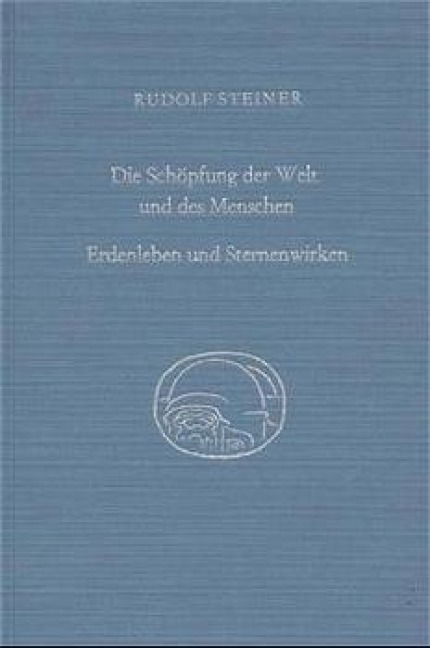 Die Schöpfung der Welt und des Menschen. Erdenleben und Sternenwirken - Rudolf Steiner