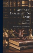 Cover-Bild zum Titel 'Actes Du Parlement De Paris: Première Série De L'an 1254 À L'an 1328; Volume 1' von 'Edgard Boutaric'