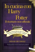 Cover-Bild zum Titel 'In cucina con Harry Potter. Il ricettario non ufficiale. Dalla Burrobirra ai Calderotti, oltre 150 magiche ricette per la delizia di maghi e babbani' von 'Dinah Bucholz'
