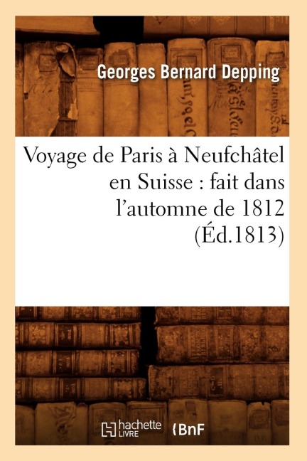 Voyage de Paris à Neufchâtel en Suisse - Georges Bernard Depping