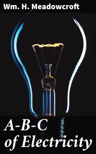 A-B-C of Electricity - Wm. H. Meadowcroft