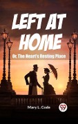 Cover-Bild zum Titel 'Left at Home Or, The Heart's Resting Place' von 'Mary L Code'