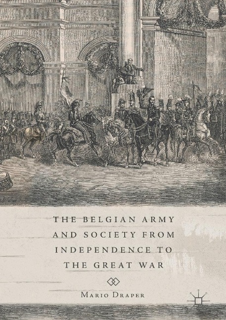 The Belgian Army and Society from Independence to the Great War - Mario Draper
