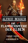 Cover-Bild zum Titel 'Die Flammenspeere der Elben: Fantasy Roman: Elbenkinder 4' von 'Alfred Bekker'