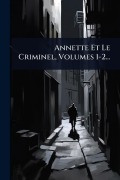 Cover-Bild zum Titel 'Annette Et Le Criminel, Volumes 1-2...' von 'Anonymous'