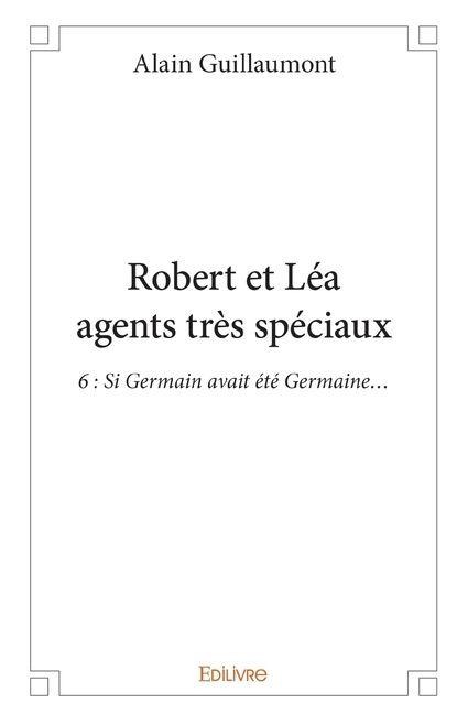 Robert et Léa agents très spéciaux 6 - Alain Guillaumont
