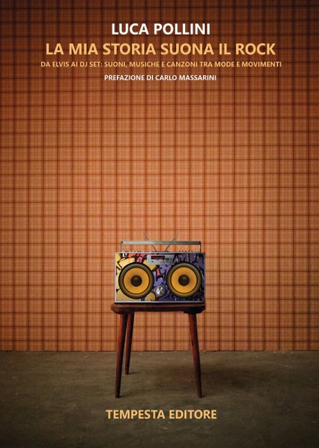 La mia storia suona il rock. Da Elvis ai DJ Set: suoni, musiche e canzoni tra mode e movimenti - Luca Pollini