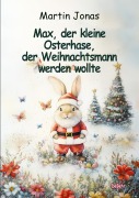 Max, der kleine Osterhase, der Weihnachtsmann werden wollte - Martin Jonas