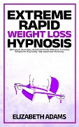 Cover-Bild zum Titel 'Extreme Rapid Weight Loss Hypnosis: Self-Hypnotic Gastric Band, Meditations & Positive Affirmations For Healthy Eating Habits, Body Anxiety, Deep Sleep & Rapid Fat Burning' von 'Elizabeth Adams'