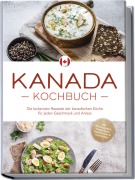 Cover-Bild zum Titel 'Kanada Kochbuch: Die leckersten Rezepte der kanadischen Küche für jeden Geschmack und Anlass - inkl. Brotrezepten, Fingerfood, Aufstrichen & Getränken' von 'Claudia Pitre'
