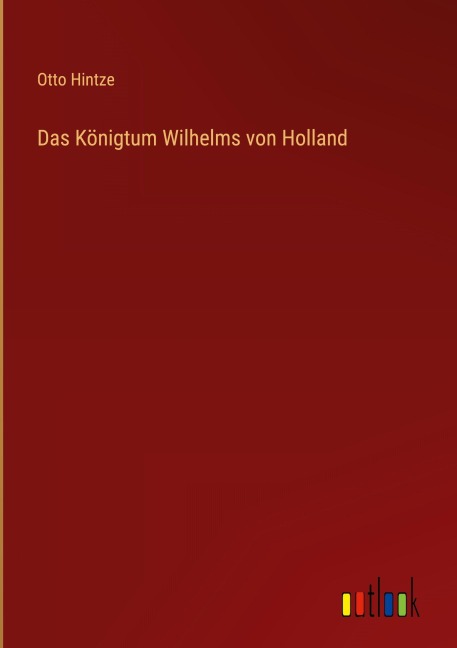 Das Königtum Wilhelms von Holland - Otto Hintze