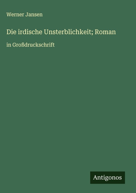 Die irdische Unsterblichkeit; Roman - Werner Jansen