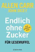 Cover-Bild zum Titel 'Endlich ohne Zucker! für Lesemuffel' von 'Allen Carr, John Dicey'