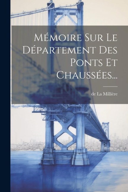 Mémoire Sur Le Département Des Ponts Et Chaussées... - de La Millière