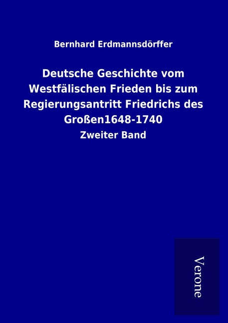 Deutsche Geschichte vom Westfälischen Frieden bis zum Regierungsantritt Friedrichs des Großen1648-1740 - Bernhard Erdmannsdörffer