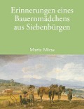 Erinnerungen eines Bauernmädchens aus Siebenbürgen - Maria Miess