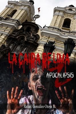La Caida de Lima: Apocalipsis Z - Rafael Gonzalez-Otoya B.