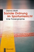 Soziale Ordnung im Sportunterricht - Dennis Wolff