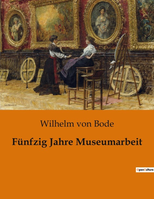 Fünfzig Jahre Museumarbeit - Wilhelm Von Bode