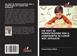 Cover-Bild zum Titel 'UN TEST DI PERMUTAZIONE PER IL CONFRONTO DI CURVE ROC APPAIATE' von 'Uchechukwu Okeh'