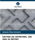 Cover-Bild zum Titel 'Lernen zu verlernen, um neu zu lernen' von 'Antonio Pérez Esclarín'