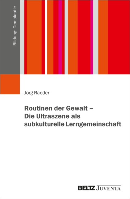 Routinen der Gewalt - Die Ultraszene als subkulturelle Lerngemeinschaft - Jörg Raeder