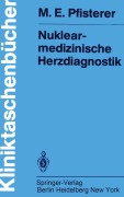 Cover-Bild zum Titel 'Nuklearmedizinische Herzdiagnostik' von 'M. E. Pfisterer'