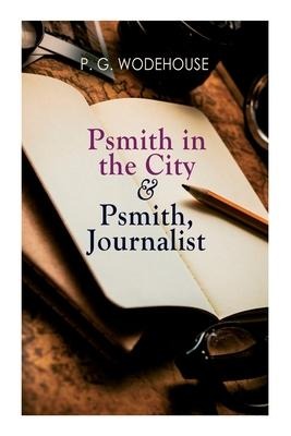 Psmith in the City & Psmith, Journalist - P G Wodehouse