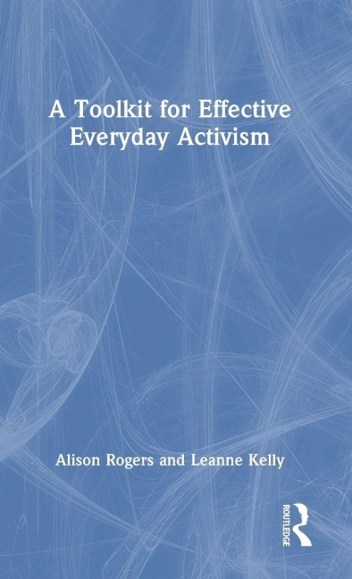 A Toolkit for Effective Everyday Activism - Alison Rogers, Leanne Kelly