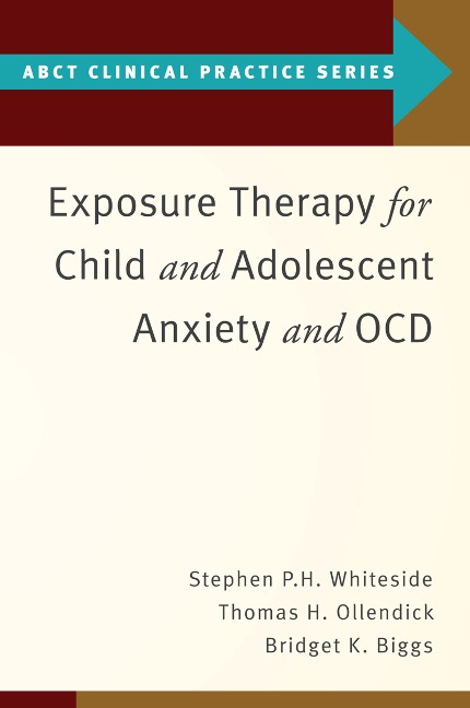 Exposure Therapy for Child and Adolescent Anxiety and OCD - Stephen P. Whiteside, Bridget K. Biggs, Thomas H. Ollendick