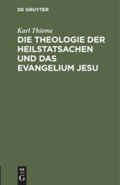 Die Theologie der Heilstatsachen und das Evangelium Jesu - Karl Thieme