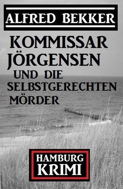 Kommissar Jörgensen und die selbstgerechten Mörder: Kommissar Jörgensen Hamburg Krimi - Alfred Bekker