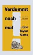 Cover-Bild zum Titel 'Verdummt noch mal ! - Dumbing Us Down' von 'John Taylor Gatto'