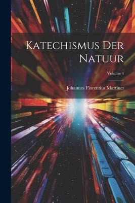 Katechismus Der Natuur; Volume 4 - Johannes Florentius Martinet