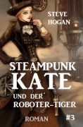 Cover-Bild zum Titel 'Steampunk Kate und der Roboter-Tiger: Steampunk Kate 3' von 'Steve Hogan'