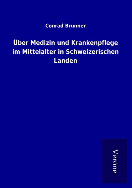 Über Medizin und Krankenpflege im Mittelalter in Schweizerischen Landen - Conrad Brunner