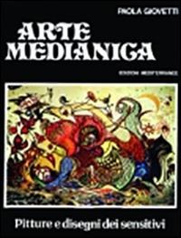 Arte medianica. Pitture e disegni dei sensitivi - Paola Giovetti